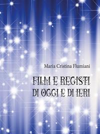 Film e registi di oggi e di ieri - Maria Cristina Flumiani - Libro Youcanprint 2014 | Libraccio.it
