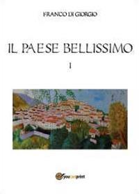 Il paese bellissimo. Vol. 1 - Franco Di Giorgio - Libro Youcanprint 2014 | Libraccio.it