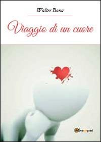 Viaggio di un cuore - Walter Bona - Libro Youcanprint 2014, Poesia | Libraccio.it