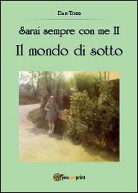 Il mondo di sotto. Sarai sempre con me. Vol. 2 - Dan Torr - Libro Youcanprint 2014 | Libraccio.it