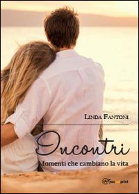 Incontri. Momenti che cambiano la vita - Linda Fantoni - Libro Youcanprint 2014, Narrativa | Libraccio.it