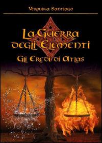 Gli eredi di Atlas. La guerra degli elementi. Vol. 1 - Veronika Santiago - Libro Youcanprint 2014 | Libraccio.it