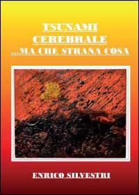 Tsunami cerebrale. Ma che strana cosa - Enrico Silvestri - Libro Youcanprint 2014, Narrativa | Libraccio.it