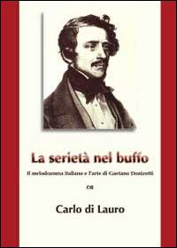 La serietà nel buffo. Il melodramma italiano e l'arte di Gaetano Donizetti - Carlo Di Lauro - Libro Youcanprint 2014 | Libraccio.it
