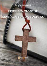 Pubblicazioni su Sant'Angela Da Foligno - Sergio Andreoli - Libro Youcanprint 2014 | Libraccio.it
