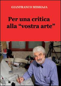 Per una critica alla «vostra arte» - Gianfranco Missiaja - Libro Youcanprint 2014 | Libraccio.it