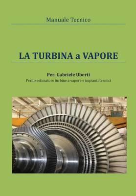 La turbina a vapore. Manuale tecnico - Gabriele Uberti - Libro Youcanprint 2014 | Libraccio.it
