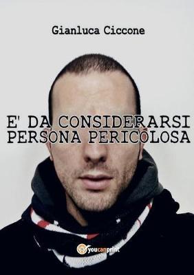 È da considerarsi persona pericolosa - Gianluca Ciccone - Libro Youcanprint 2014 | Libraccio.it