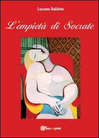 L' empietà di Socrate - Luciano Ballabio - Libro Youcanprint 2014, Scienze, società e religione | Libraccio.it