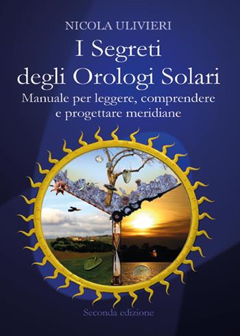 I segreti degli orologi solari. Manuale per leggere, comprendere e progettare meridiane. - Nicola Ulivieri - Libro Youcanprint 2015 | Libraccio.it