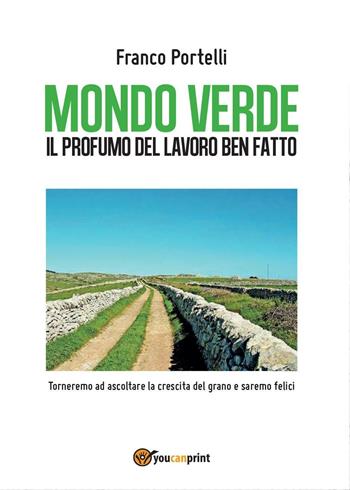 Mondo verde. Il profumo del lavoro ben fatto. Torneremo ad ascoltare la crescita del grano e saremo felici  - Libro Youcanprint 2015 | Libraccio.it
