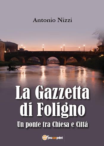 La Gazzetta di Foligno. Un ponte tra chiesa e città - Antonio Nizzi - Libro Youcanprint 2015 | Libraccio.it