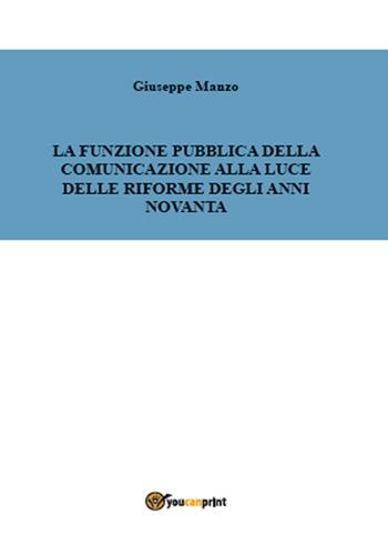 La funzione pubblica della comunicazione alla luce delle riforme degli anni novanta - Giuseppe Manzo - Libro Youcanprint 2015 | Libraccio.it