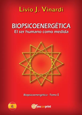 Biopsicoenergética. El ser humano como medida. Vol. 1 - Livio J. Vinardi - Libro Youcanprint 2015, Saggistica | Libraccio.it