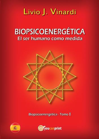 Biopsicoenergética. El ser humano como medida. Vol. 1 - Livio J. Vinardi - Libro Youcanprint 2015, Saggistica | Libraccio.it