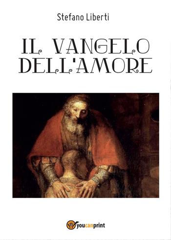 Il Vangelo dell'amore - Stefano Liberti - Libro Youcanprint 2015 | Libraccio.it