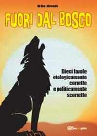 Fuori dal bosco. Dieci favole etologicamente corrette e politicamente scorrette - Guido Giraudo - Libro Youcanprint 2014 | Libraccio.it