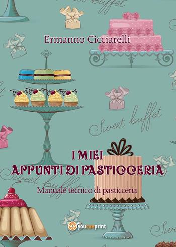 I miei appunti di pasticceria - Ermanno Cicciarelli - Libro Youcanprint 2014 | Libraccio.it