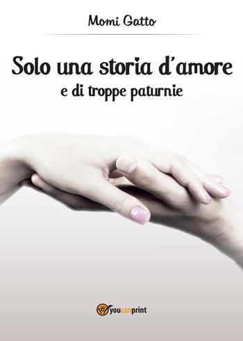 Solo una storia d'amore e di troppe paturnie - Momi Gatto - Libro Youcanprint 2014, Narrativa | Libraccio.it