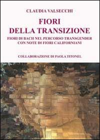 I fiori della transizione. Fiori di Bach per il percorso transgender - Claudia Valsecchi - Libro Youcanprint 2014, Saggistica | Libraccio.it