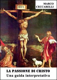 La passione di Cristo. Una guida interpretativa - Marco Ceccarelli - Libro Youcanprint 2014 | Libraccio.it