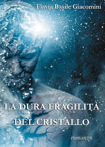 La dura fragilità del cristallo - Flavia Basile Giacomini - Libro Youcanprint 2015, Narrativa | Libraccio.it
