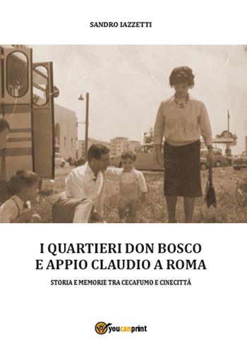 I quartieri Don Bosco e Appio Claudio a Roma - Sandro Iazzetti - Libro Youcanprint 2015 | Libraccio.it