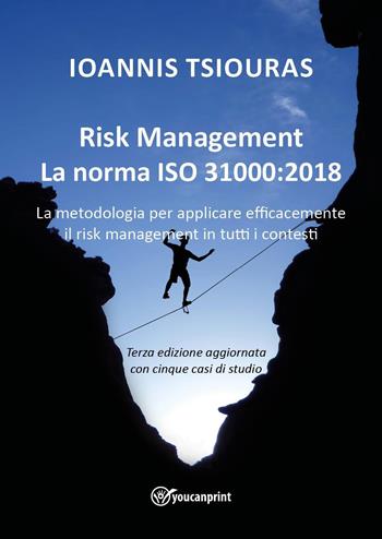 Risk management. La norma ISO 31000. La metodologia per applicare efficacemente il risk management in tutti i contesti - Ioanis Tsiouras - Libro Youcanprint 2016, Saggistica | Libraccio.it