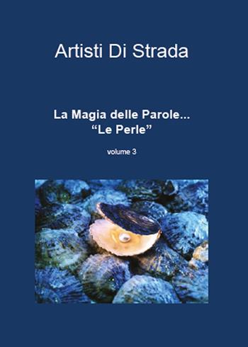 La magia delle parole... Le perle. Vol. 3 - Artista di strada - Libro Youcanprint 2015, Poesia | Libraccio.it