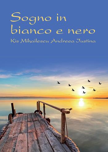Sogno in bianco e nero - Andreea Iustina, Kis Mihailescu - Libro Youcanprint 2015, Poesia | Libraccio.it