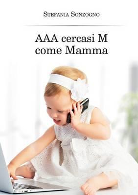 AAA cercasi M come mamma - Stefania Sonzogno - Libro Youcanprint 2014 | Libraccio.it