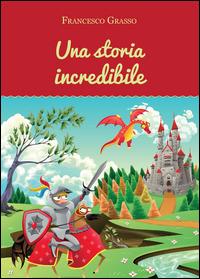Una storia incredibile - Francesco Grasso - Libro Youcanprint 2014, Narrativa | Libraccio.it