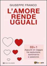 L' amore rende uguali. 69+1 Appunti di viaggio tra seduzione, sentimento e passione - Giuseppe Franco - Libro Youcanprint 2014, Saggistica | Libraccio.it