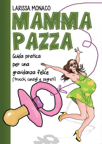 Mamma pazza. Guida pratica per una gravidanza felice - Larissa Monaco - Libro Youcanprint 2014, Manualistica | Libraccio.it