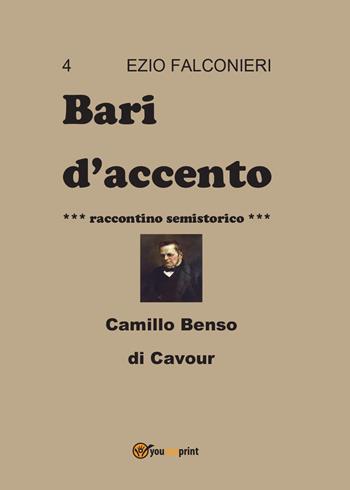 Bari d'accento. Vol. 4: Camillo Benso di Cavour. - Ezio Falconieri - Libro Youcanprint 2014, Narrativa | Libraccio.it