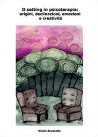 Il setting in psicoterapia: origini, declinazioni, emozioni e creatività - Nicola Zavanella - Libro Youcanprint 2014 | Libraccio.it