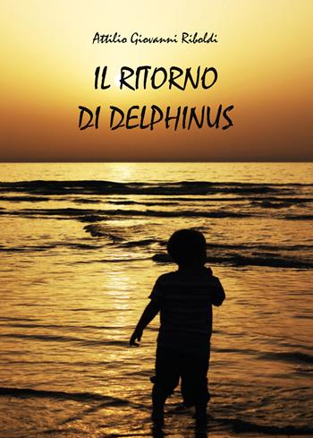 Il ritorno di Delphinus - Attilio Giovanni Riboldi - Libro Youcanprint 2014, Narrativa | Libraccio.it
