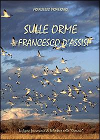 Sulle orme di Francesco d'Assisi - Francesco Primerano - Libro Youcanprint 2014, Saggistica | Libraccio.it