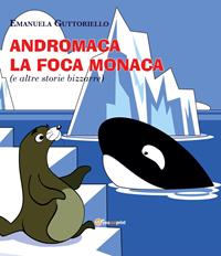 Andromaca la foca monaca (e altre storie bizzarre). Ediz. illustrata - Emanuela Guttoriello - Libro Youcanprint 2014 | Libraccio.it