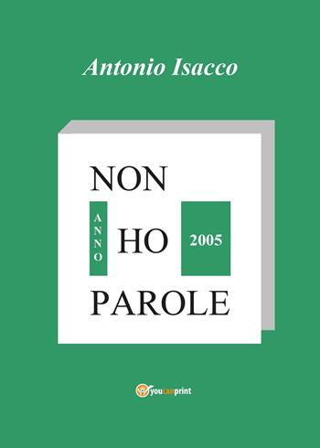 Non ho parole. Anno 2005 - Antonio Isacco - Libro Youcanprint 2014 | Libraccio.it