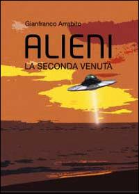 Alieni. La seconda venuta - Gianfranco Arrabito - Libro Youcanprint 2014, Narrativa | Libraccio.it