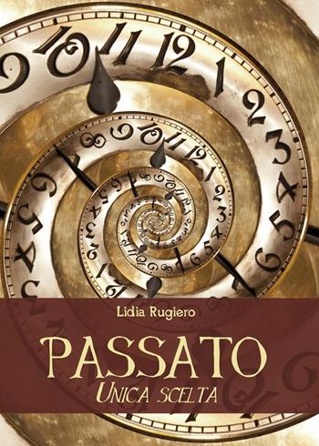 Passato. Unica scelta - Lidia Rugiero - Libro Youcanprint 2014, Narrativa | Libraccio.it