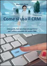 Come si usa il CRM - Maurizio Duse - Libro Youcanprint 2014, Manualistica | Libraccio.it