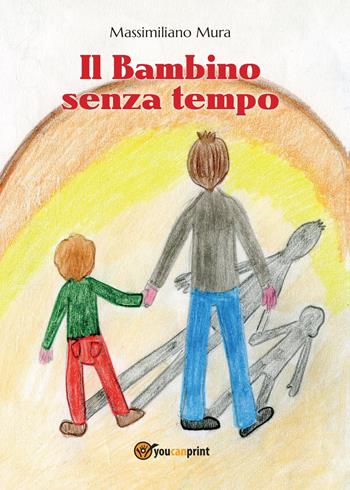Il bambino senza tempo - Massimiliano Mura - Libro Youcanprint 2014, Narrativa | Libraccio.it