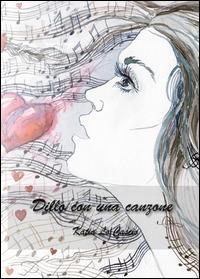 Dillo con una canzone - Katia Lo Cascio - Libro Youcanprint 2014 | Libraccio.it
