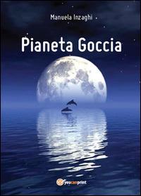Pianeta Goccia - Manuela Inzaghi - Libro Youcanprint 2015 | Libraccio.it