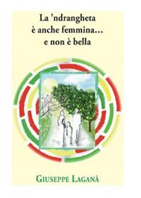 La 'ndrangheta è anche femmina... e non è bella - Giuseppe Laganà - Libro Youcanprint 2014, Saggistica | Libraccio.it