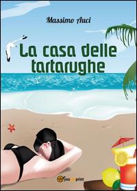 La casa delle tartarughe - Massimo Auci - Libro Youcanprint 2014, Narrativa | Libraccio.it