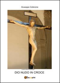 Dio nudo in croce - Giuseppe Collerone - Libro Youcanprint 2014, Miscellanea | Libraccio.it