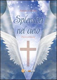 Splendori nel cielo - Angela Suppa - Libro Youcanprint 2014, Poesia | Libraccio.it